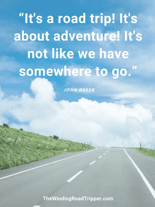Image with quote: “It's a road trip! It's about adventure! . . . It's not like we have somewhere to go.” - John Green